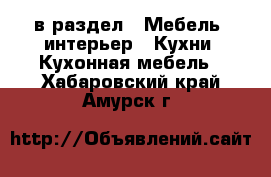  в раздел : Мебель, интерьер » Кухни. Кухонная мебель . Хабаровский край,Амурск г.